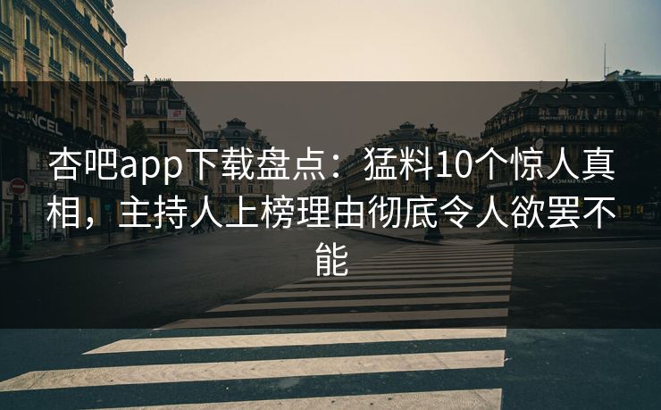 杏吧app下载盘点:猛料10个惊人真相,主持人上榜理由彻底令人欲罢不能 杏吧app下载盘点:猛料10个惊人真相,主持人上榜理由彻底令人欲罢不能